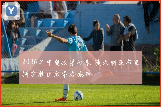 2036年申奥投票结束 澳大利亚布里斯班胜出成举办城市