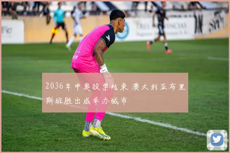 2036年申奥投票结束 澳大利亚布里斯班胜出成举办城市