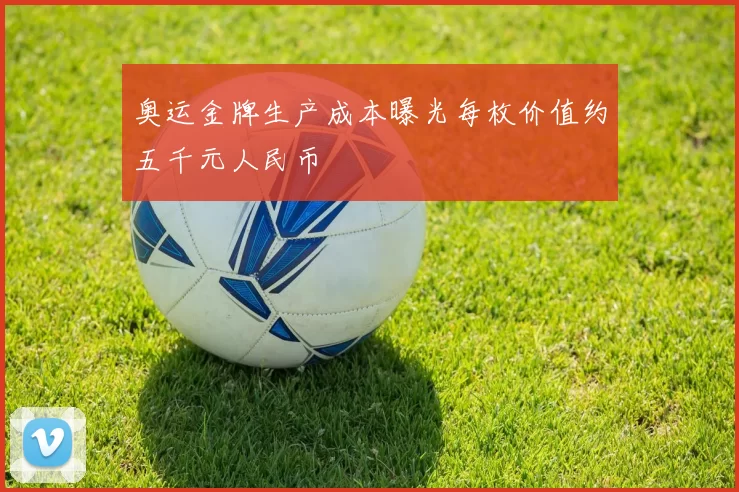 奥运金牌生产成本曝光每枚价值约五千元人民币