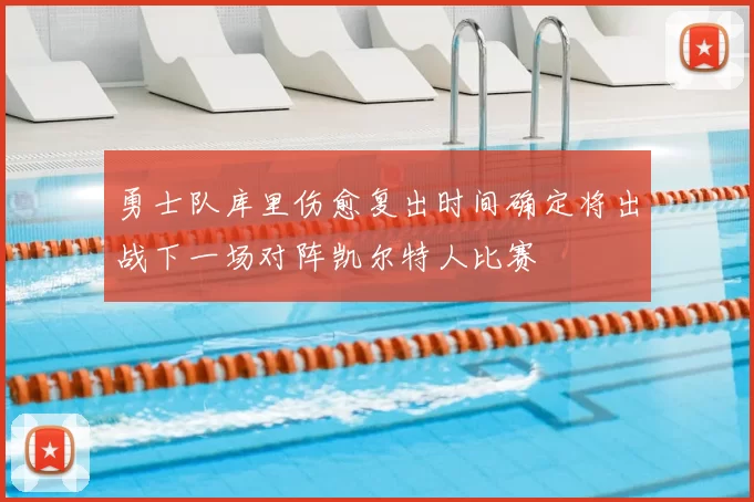 勇士队库里伤愈复出时间确定将出战下一场对阵凯尔特人比赛