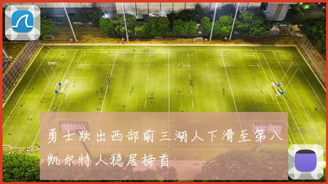 勇士跌出西部前三湖人下滑至第八凯尔特人稳居榜首