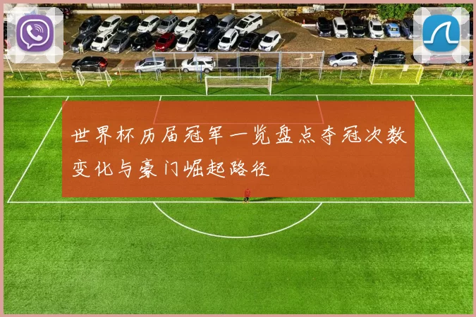 世界杯历届冠军一览盘点夺冠次数变化与豪门崛起路径